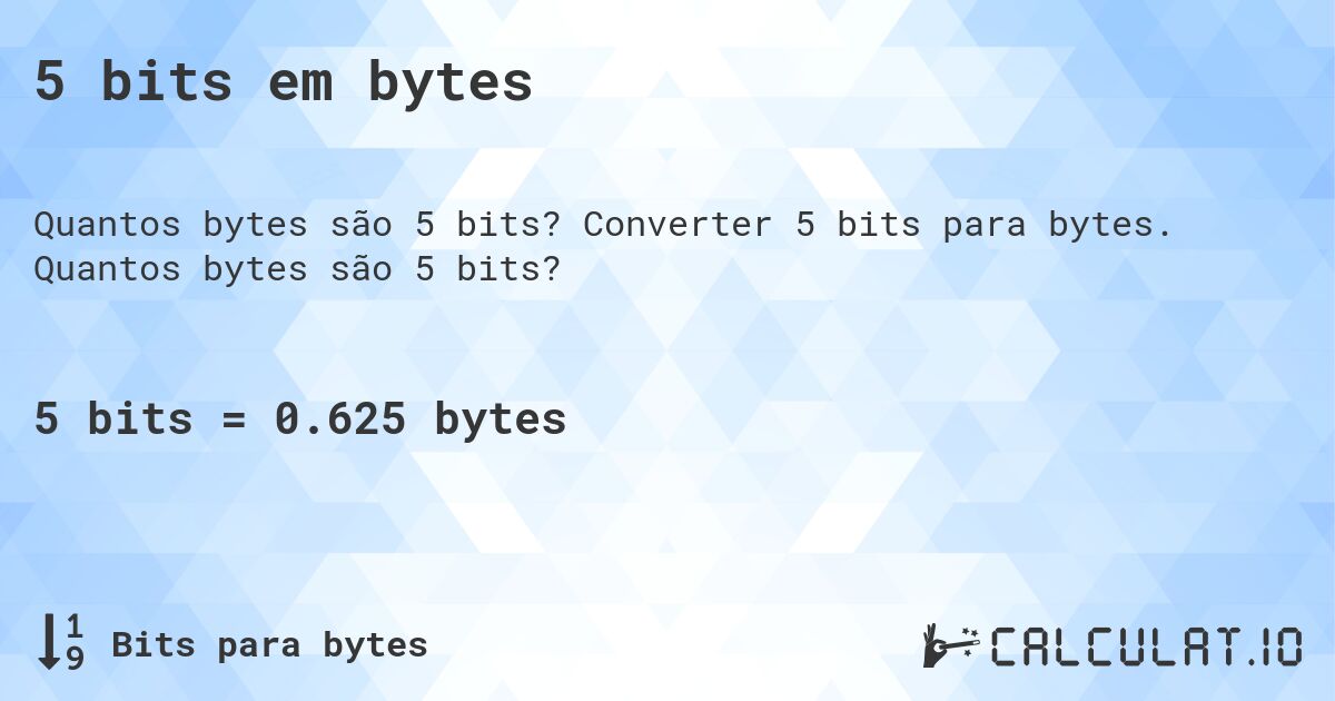 5 bits em bytes. Converter 5 bits para bytes. Quantos bytes são 5 bits?