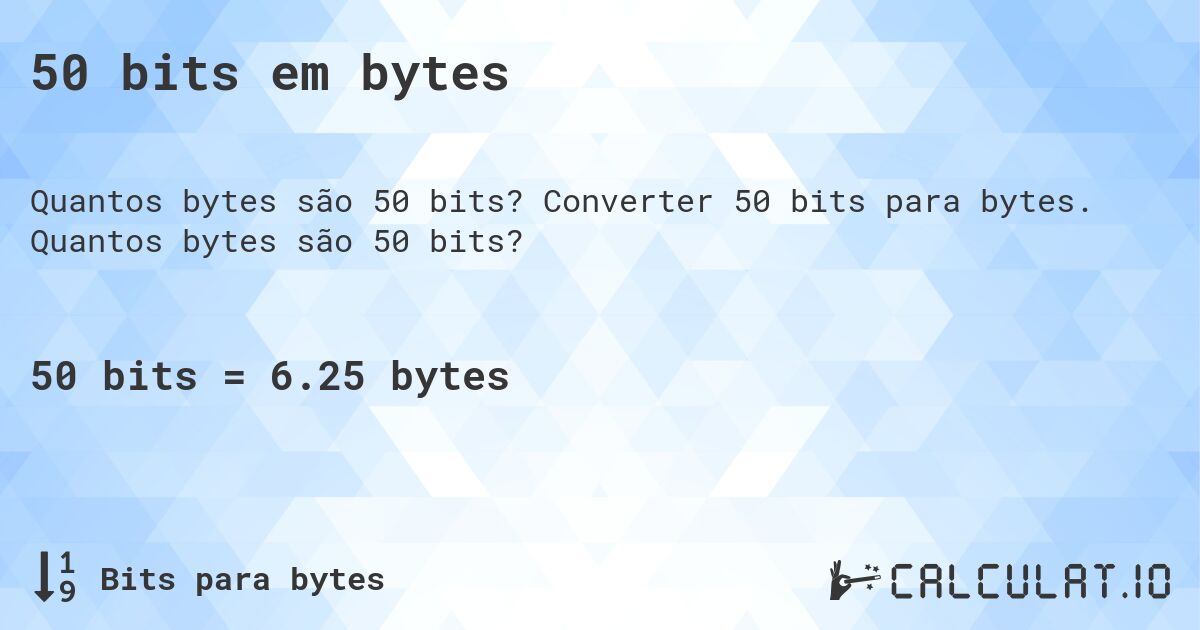 50 bits em bytes. Converter 50 bits para bytes. Quantos bytes são 50 bits?