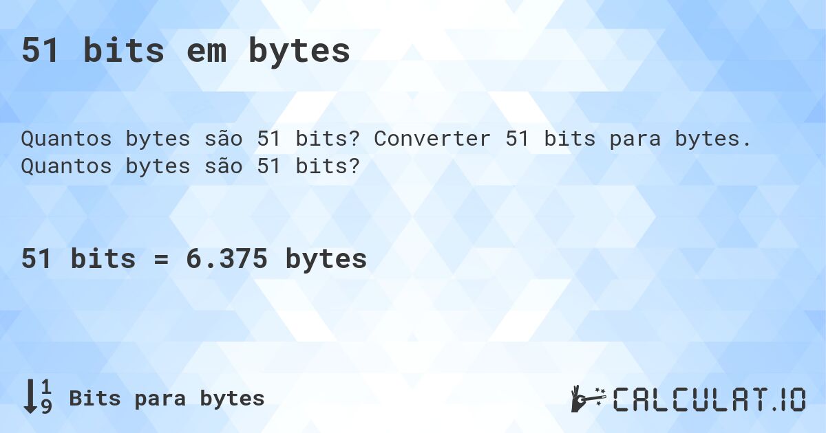 51 bits em bytes. Converter 51 bits para bytes. Quantos bytes são 51 bits?
