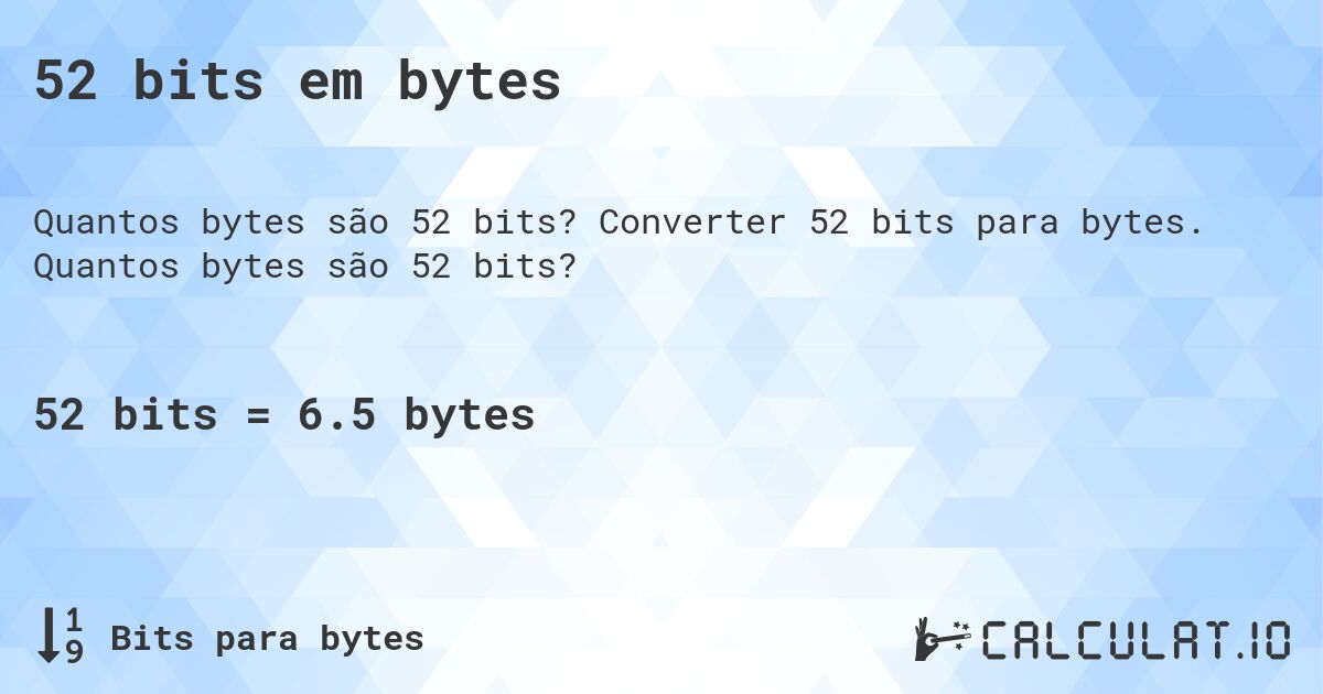 52 bits em bytes. Converter 52 bits para bytes. Quantos bytes são 52 bits?