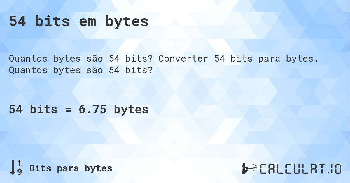 54 bits em bytes. Converter 54 bits para bytes. Quantos bytes são 54 bits?