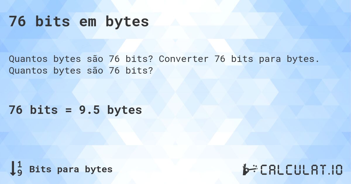 76 bits em bytes. Converter 76 bits para bytes. Quantos bytes são 76 bits?