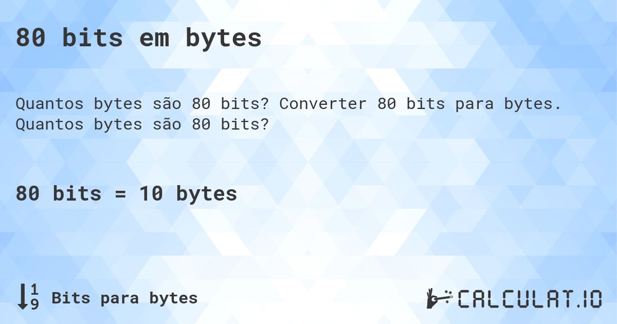80 bits em bytes. Converter 80 bits para bytes. Quantos bytes são 80 bits?