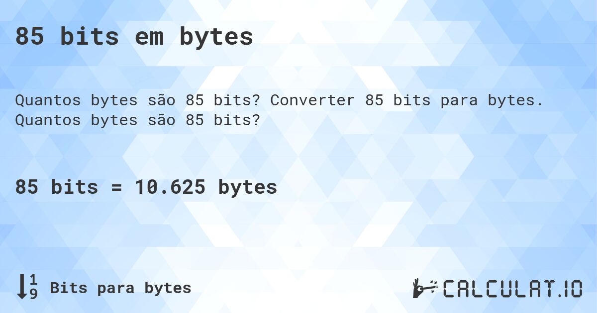 85 bits em bytes. Converter 85 bits para bytes. Quantos bytes são 85 bits?