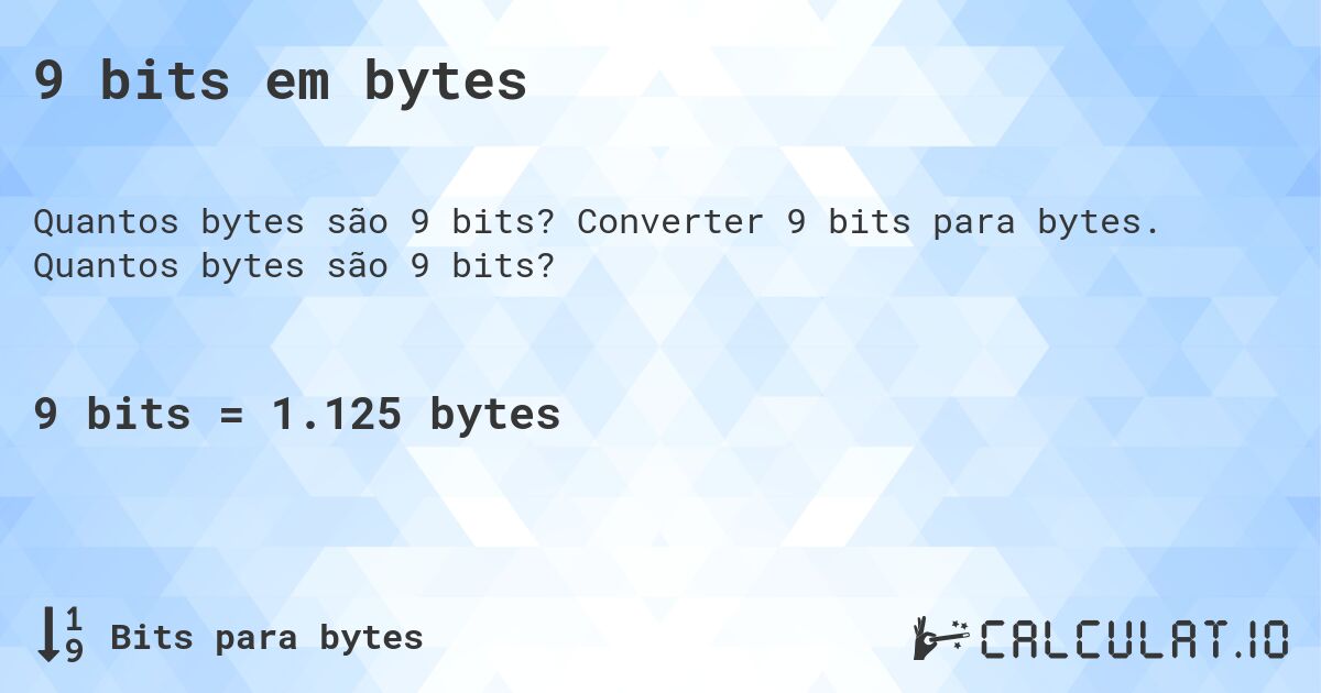 9 bits em bytes. Converter 9 bits para bytes. Quantos bytes são 9 bits?