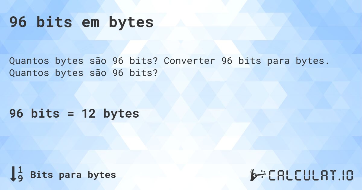 96 bits em bytes. Converter 96 bits para bytes. Quantos bytes são 96 bits?
