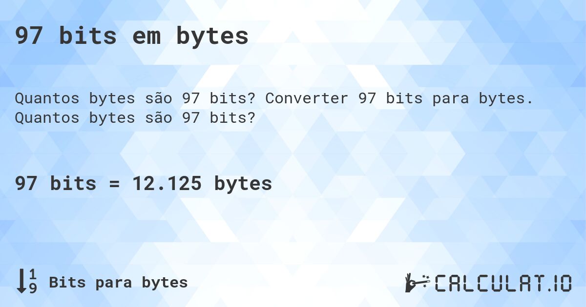 97 bits em bytes. Converter 97 bits para bytes. Quantos bytes são 97 bits?
