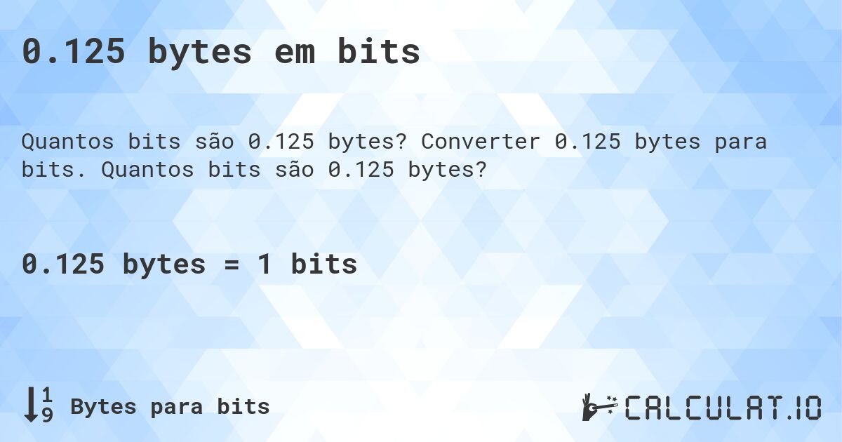 0.125 bytes em bits. Converter 0.125 bytes para bits. Quantos bits são 0.125 bytes?