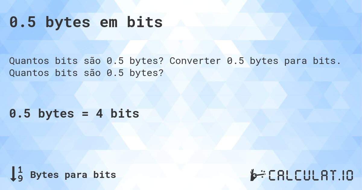 0.5 bytes em bits. Converter 0.5 bytes para bits. Quantos bits são 0.5 bytes?