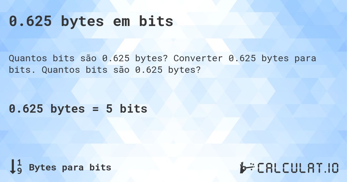 0.625 bytes em bits. Converter 0.625 bytes para bits. Quantos bits são 0.625 bytes?