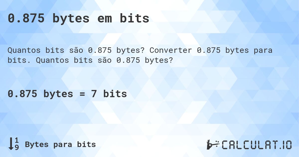 0.875 bytes em bits. Converter 0.875 bytes para bits. Quantos bits são 0.875 bytes?