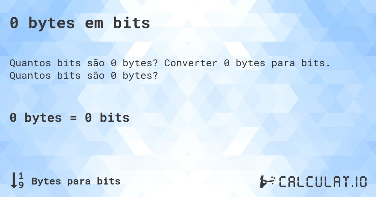 0 bytes em bits. Converter 0 bytes para bits. Quantos bits são 0 bytes?