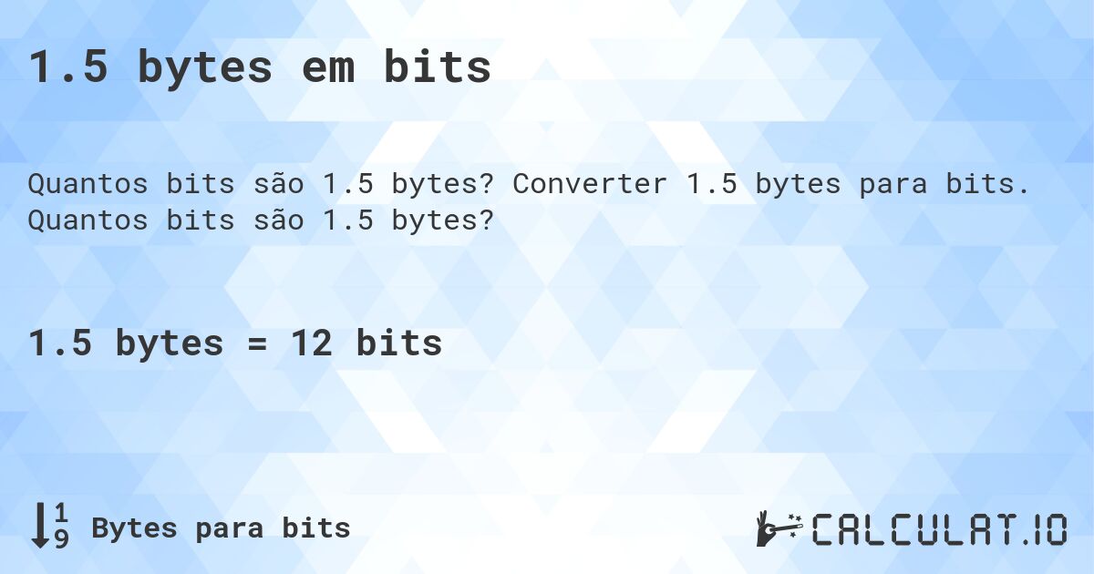 1.5 bytes em bits. Converter 1.5 bytes para bits. Quantos bits são 1.5 bytes?
