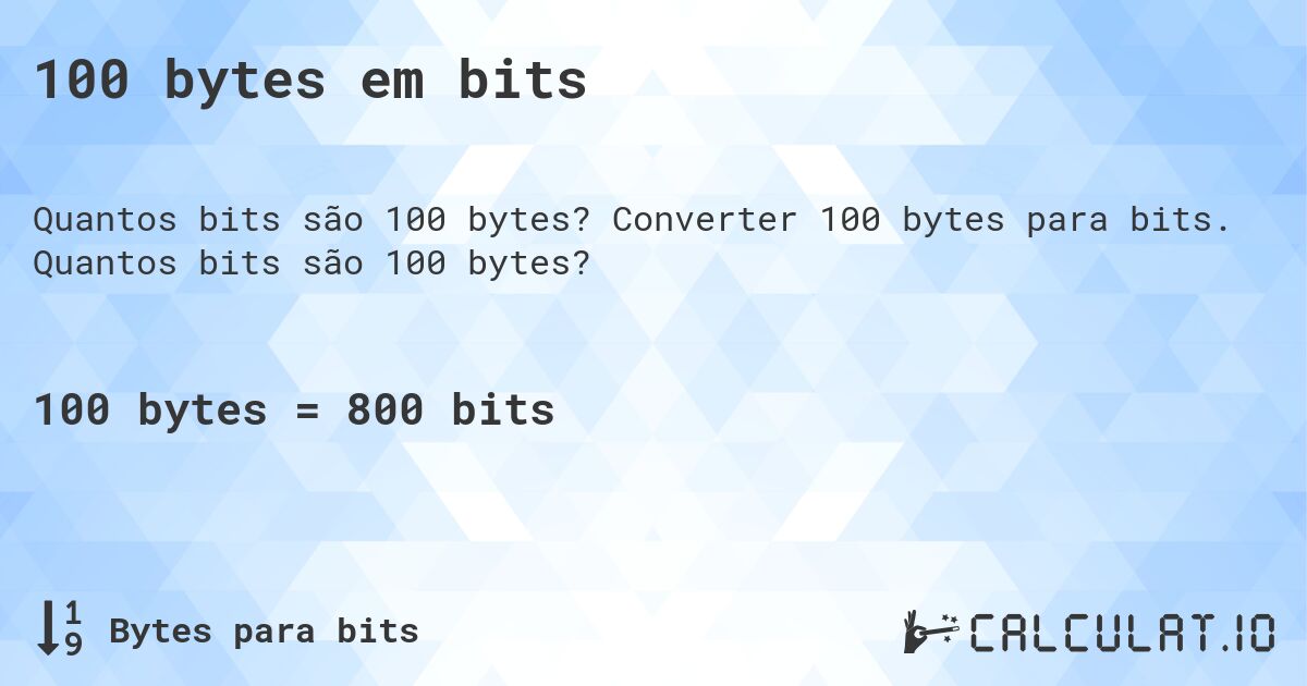 100 bytes em bits. Converter 100 bytes para bits. Quantos bits são 100 bytes?