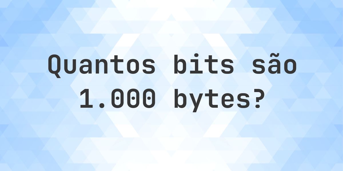 1000 bytes em bits - Calculatio
