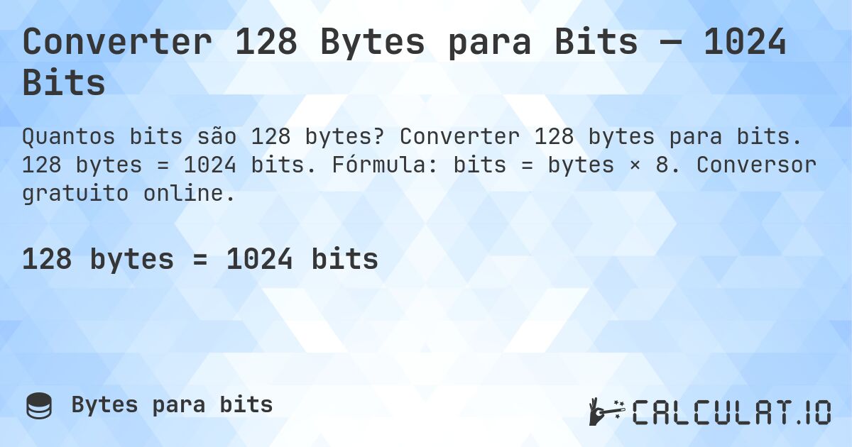 Converter 128 Bytes para Bits — 1024 Bits. Converter 128 bytes para bits. 128 bytes = 1024 bits. Fórmula: bits = bytes × 8. Conversor gratuito online.