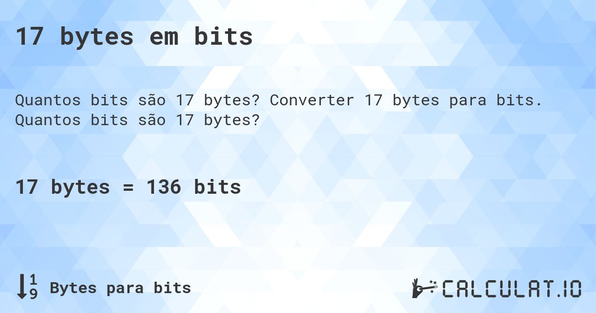 17 bytes em bits. Converter 17 bytes para bits. Quantos bits são 17 bytes?