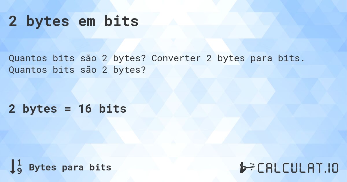 2 bytes em bits. Converter 2 bytes para bits. Quantos bits são 2 bytes?