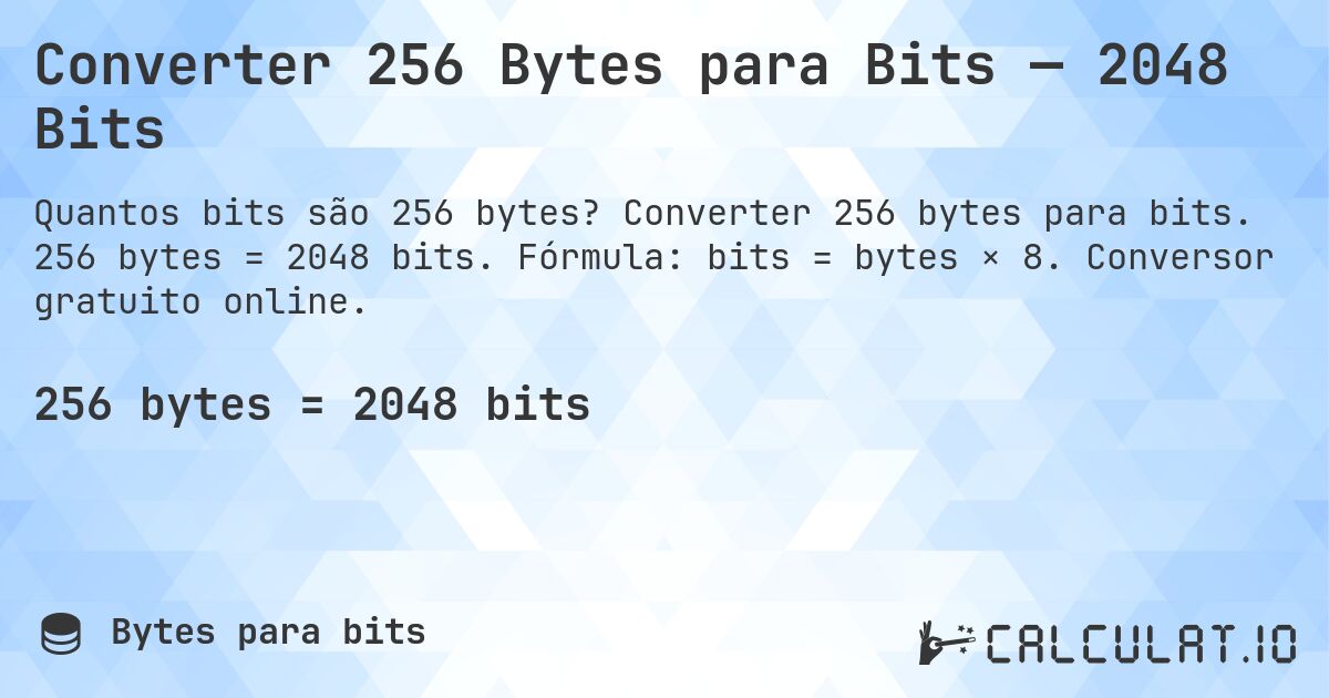 Converter 256 Bytes para Bits — 2048 Bits. Converter 256 bytes para bits. 256 bytes = 2048 bits. Fórmula: bits = bytes × 8. Conversor gratuito online.