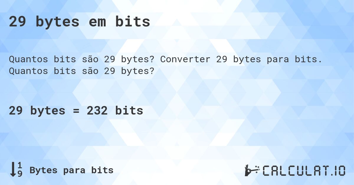 29 bytes em bits. Converter 29 bytes para bits. Quantos bits são 29 bytes?