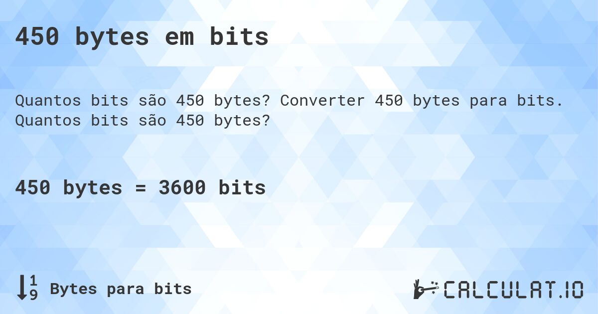 450 bytes em bits. Converter 450 bytes para bits. Quantos bits são 450 bytes?