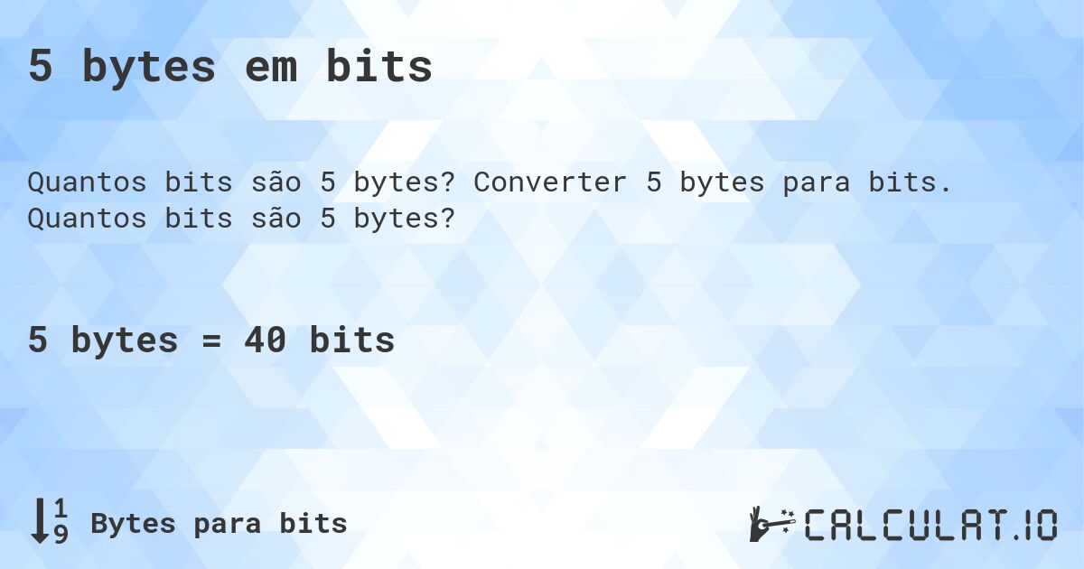 5 bytes em bits. Converter 5 bytes para bits. Quantos bits são 5 bytes?
