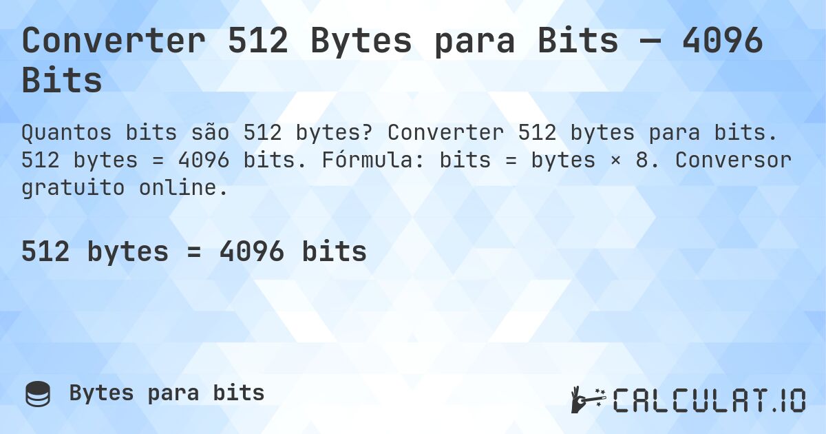 Converter 512 Bytes para Bits — 4096 Bits. Converter 512 bytes para bits. 512 bytes = 4096 bits. Fórmula: bits = bytes × 8. Conversor gratuito online.