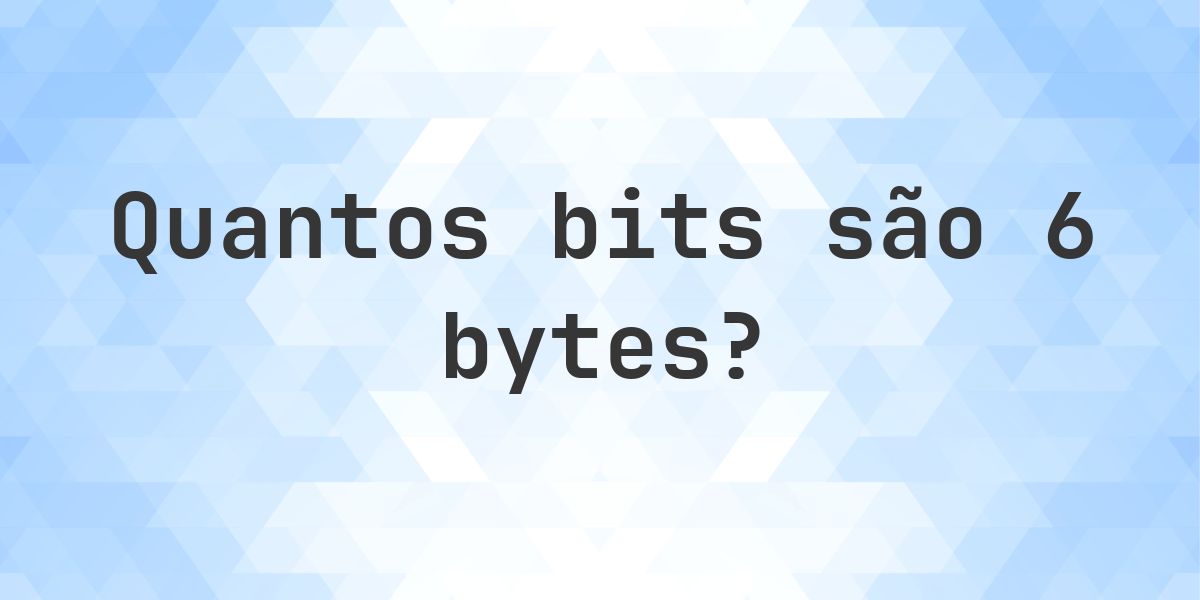 Converter 6 Bytes para Bits — 48 Bits - Calculatio