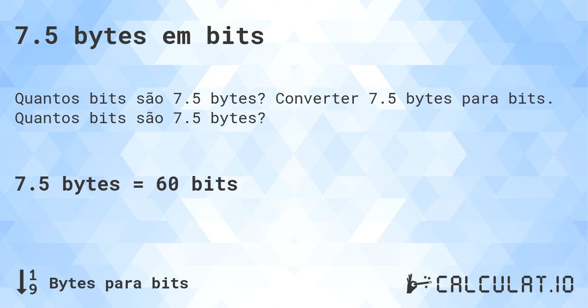 7.5 bytes em bits. Converter 7.5 bytes para bits. Quantos bits são 7.5 bytes?
