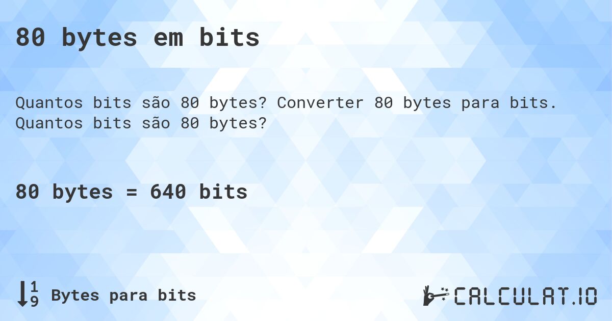 80 bytes em bits. Converter 80 bytes para bits. Quantos bits são 80 bytes?