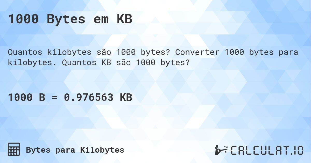 1000 Bytes em KB. Converter 1000 bytes para kilobytes. Quantos KB são 1000 bytes?