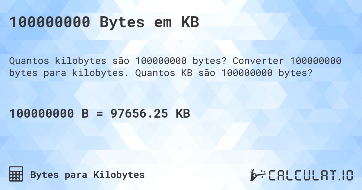 100000000 Bytes em KB. Converter 100000000 bytes para kilobytes. Quantos KB são 100000000 bytes?