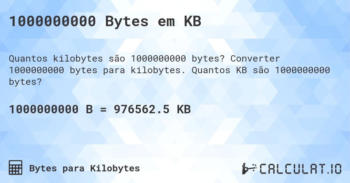 1000000000 Bytes em KB. Converter 1000000000 bytes para kilobytes. Quantos KB são 1000000000 bytes?
