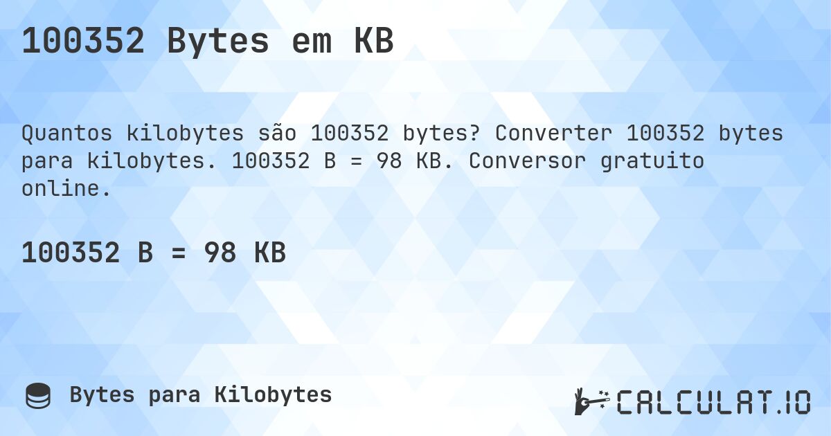 100352 Bytes em KB. Converter 100352 bytes para kilobytes. 100352 B = 98 KB. Conversor gratuito online.