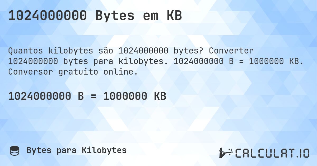 1024000000 Bytes em KB. Converter 1024000000 bytes para kilobytes. 1024000000 B = 1000000 KB. Conversor gratuito online.