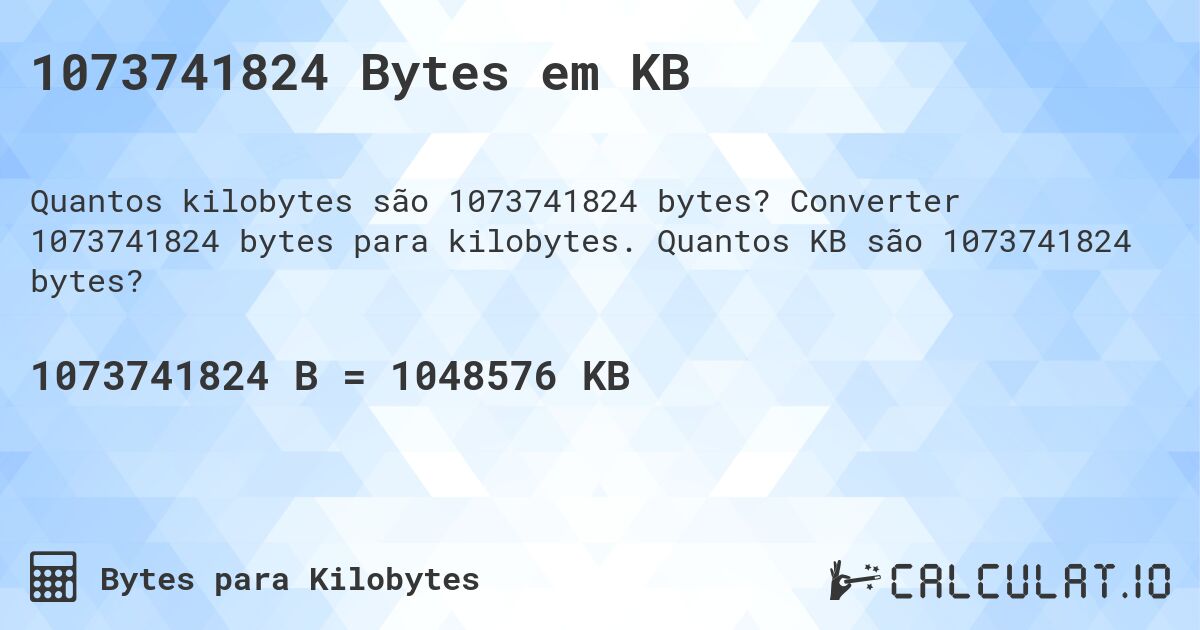1073741824 Bytes em KB. Converter 1073741824 bytes para kilobytes. Quantos KB são 1073741824 bytes?