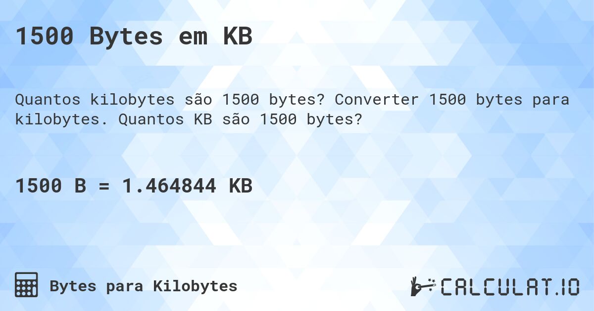 1500 Bytes em KB. Converter 1500 bytes para kilobytes. Quantos KB são 1500 bytes?
