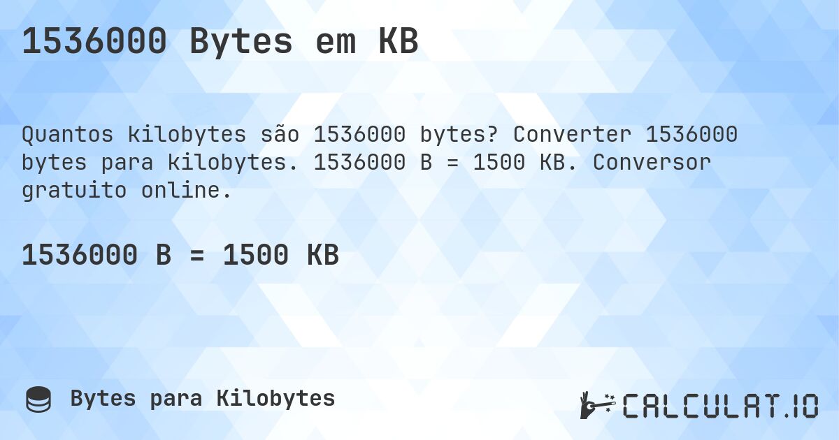 1536000 Bytes em KB. Converter 1536000 bytes para kilobytes. 1536000 B = 1500 KB. Conversor gratuito online.