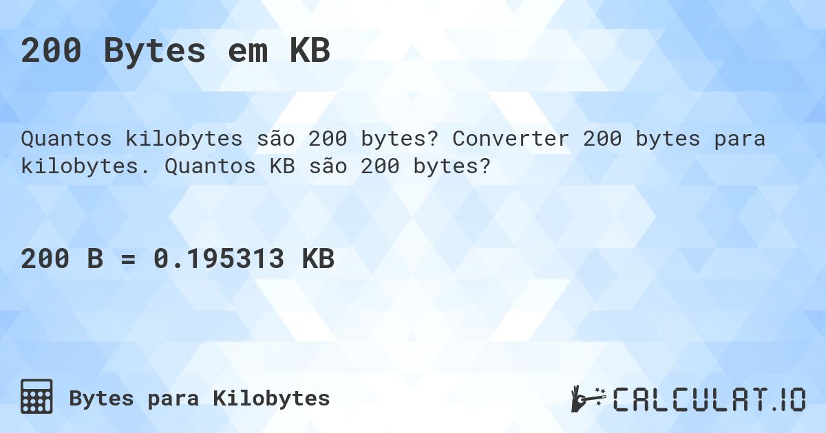 200 Bytes em KB. Converter 200 bytes para kilobytes. Quantos KB são 200 bytes?
