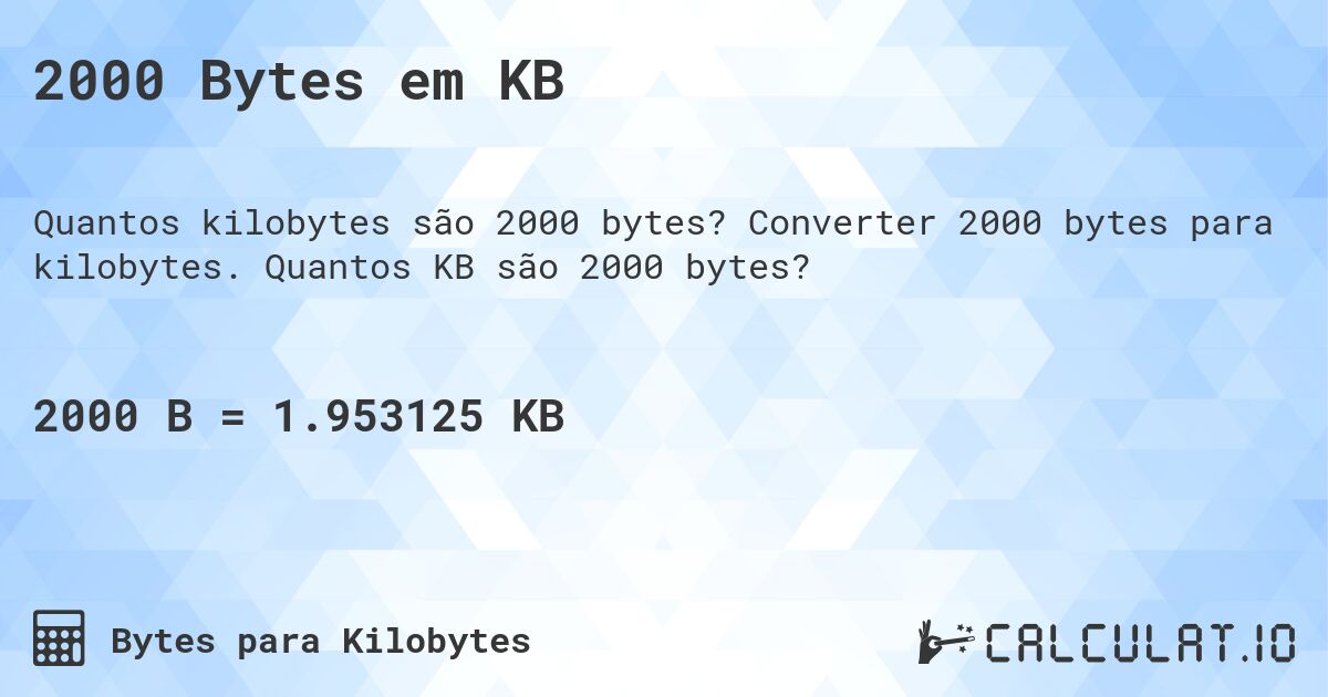 2000 Bytes em KB. Converter 2000 bytes para kilobytes. Quantos KB são 2000 bytes?