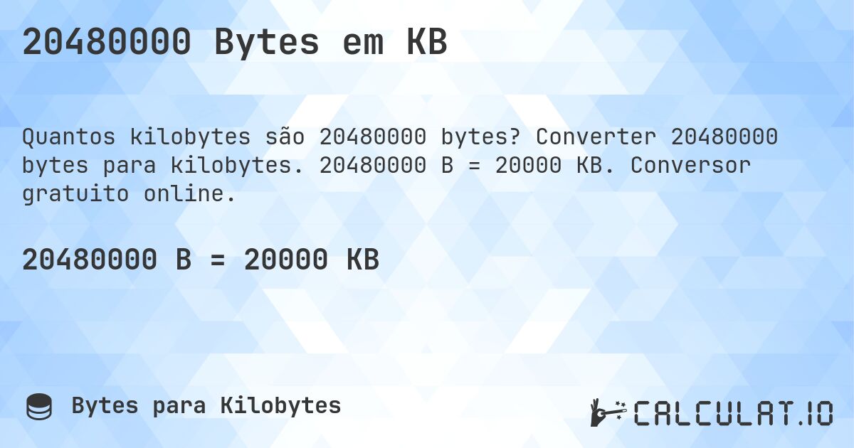 20480000 Bytes em KB. Converter 20480000 bytes para kilobytes. 20480000 B = 20000 KB. Conversor gratuito online.