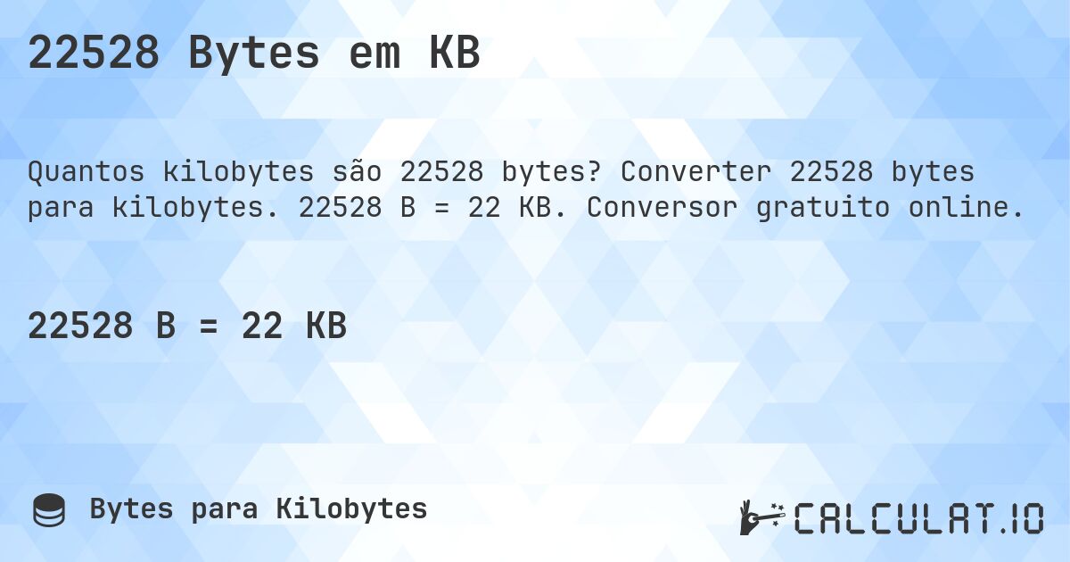 22528 Bytes em KB. Converter 22528 bytes para kilobytes. 22528 B = 22 KB. Conversor gratuito online.