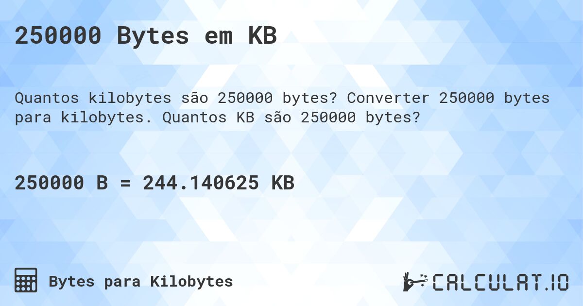 250000 Bytes em KB. Converter 250000 bytes para kilobytes. Quantos KB são 250000 bytes?