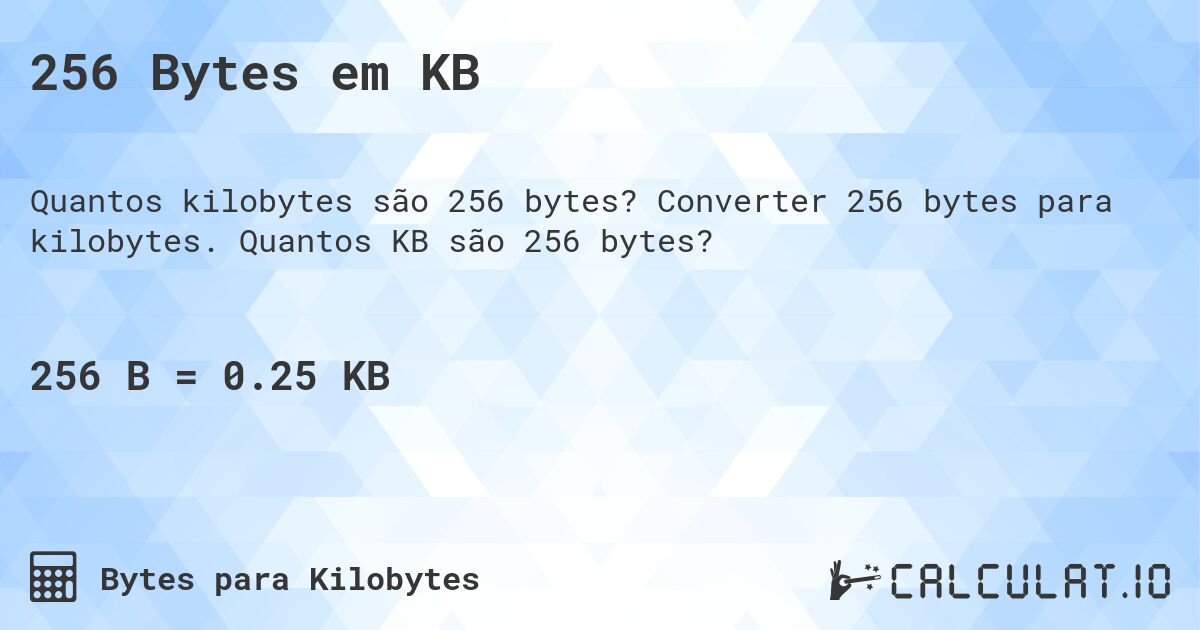256 Bytes em KB. Converter 256 bytes para kilobytes. Quantos KB são 256 bytes?