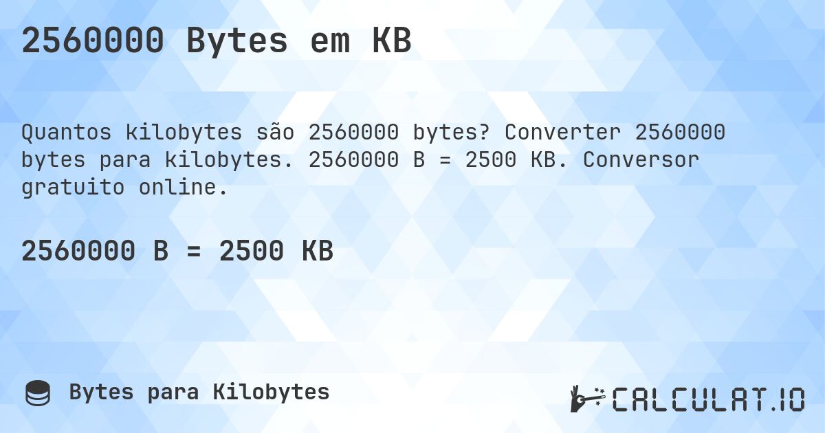 2560000 Bytes em KB. Converter 2560000 bytes para kilobytes. 2560000 B = 2500 KB. Conversor gratuito online.