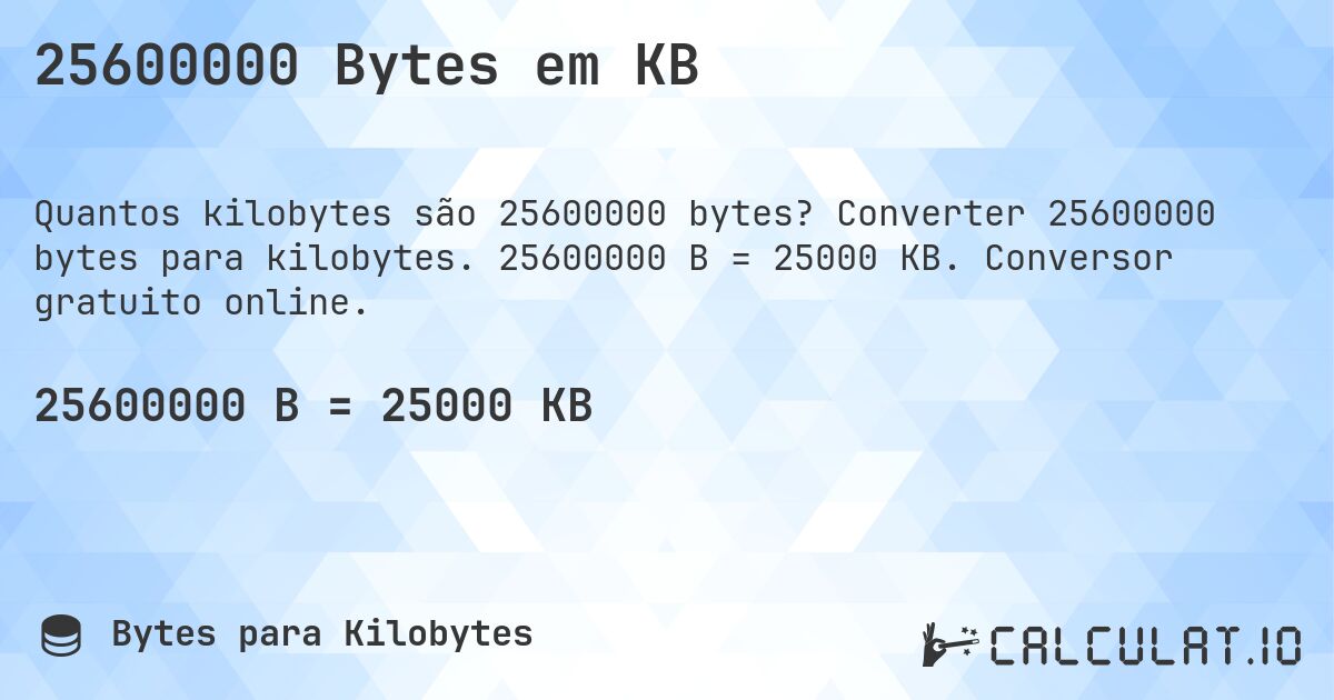 25600000 Bytes em KB. Converter 25600000 bytes para kilobytes. 25600000 B = 25000 KB. Conversor gratuito online.