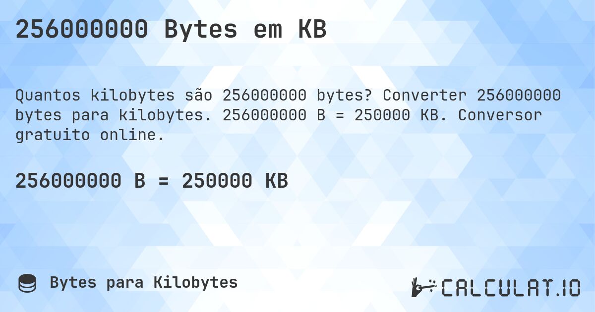 256000000 Bytes em KB. Converter 256000000 bytes para kilobytes. 256000000 B = 250000 KB. Conversor gratuito online.