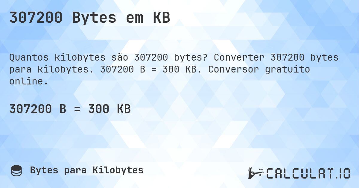 307200 Bytes em KB. Converter 307200 bytes para kilobytes. 307200 B = 300 KB. Conversor gratuito online.
