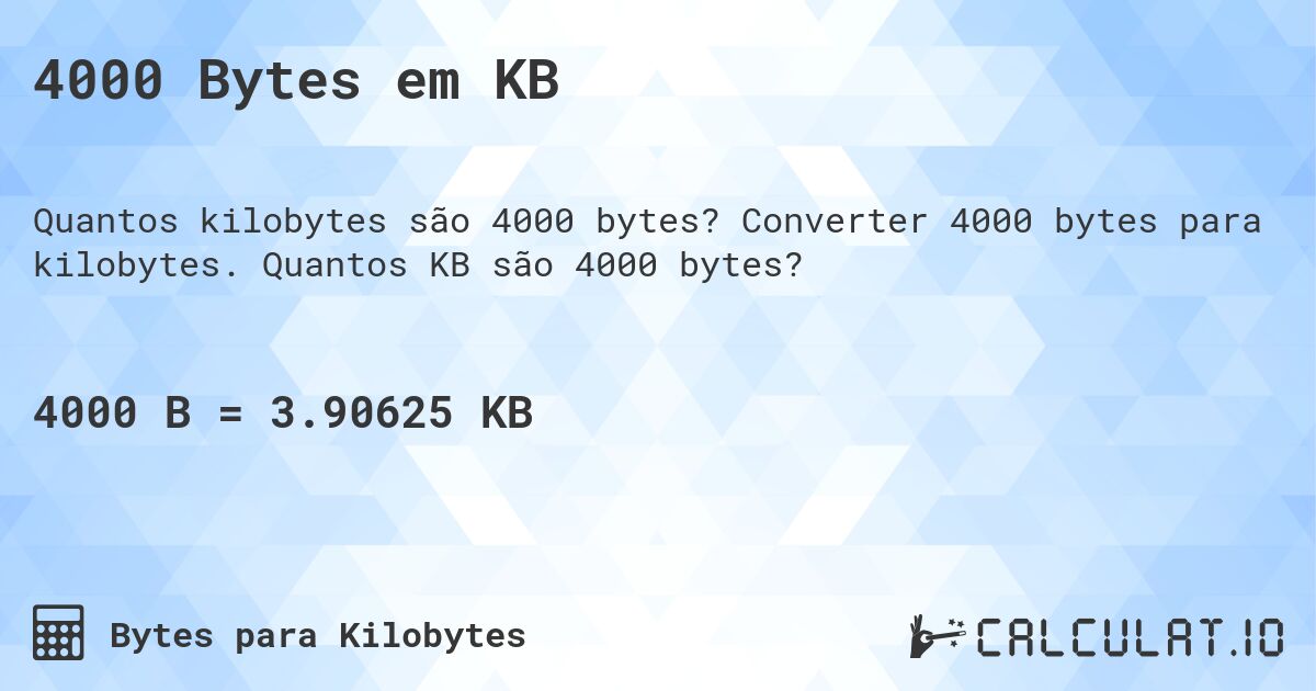 4000 Bytes em KB. Converter 4000 bytes para kilobytes. Quantos KB são 4000 bytes?