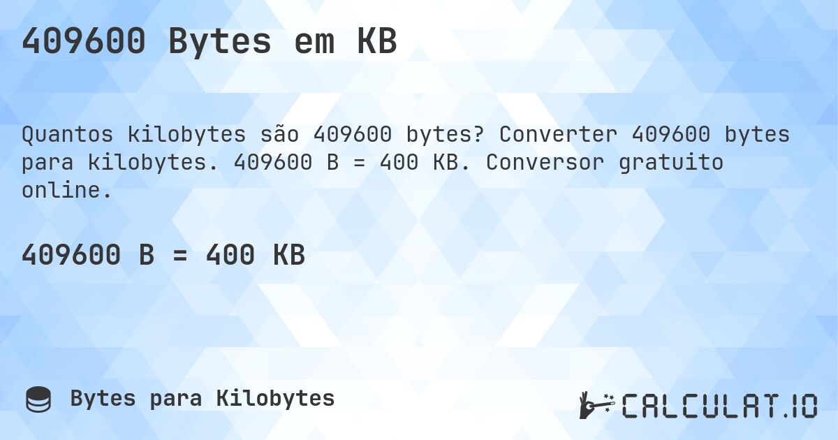 409600 Bytes em KB. Converter 409600 bytes para kilobytes. 409600 B = 400 KB. Conversor gratuito online.